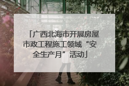 广西北海市开展房屋市政工程施工领域“安全生产月”活动
