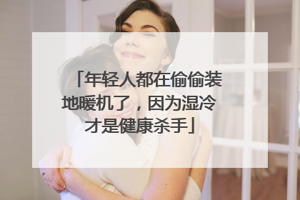 年轻人都在偷偷装地暖机了，因为湿冷才是健康杀手