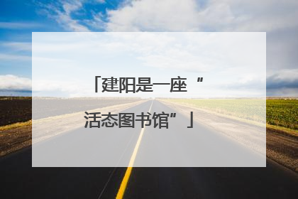 建阳是一座“活态图书馆”