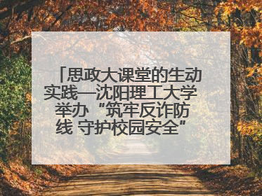 思政大课堂的生动实践—沈阳理工大学 举办“筑牢反诈防线 守护校园安全” 大学生反诈情景剧展演活动
