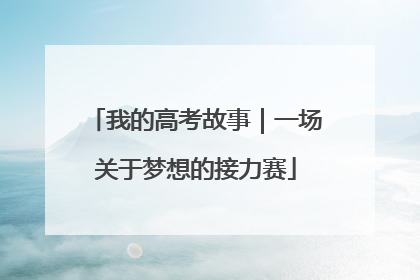 我的高考故事｜一场关于梦想的接力赛