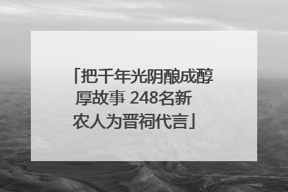 把千年光阴酿成醇厚故事 248名新农人为晋祠代言