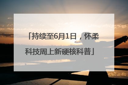 持续至6月1日，怀柔科技周上新硬核科普