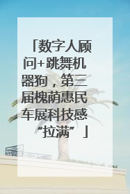 数字人顾问+跳舞机器狗，第三届槐荫惠民车展科技感“拉满”