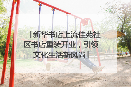 新华书店上流佳苑社区书店重装开业，引领文化生活新风尚