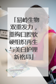 易岭生物双重发力，重构口腔软硬组织再生与美白护理新格局