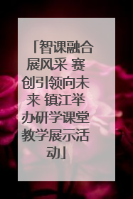 智课融合展风采 赛创引领向未来 镇江举办研学课堂教学展示活动
