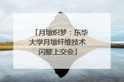 月壤织梦：东华大学月壤纤维技术闪耀上交会