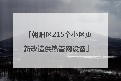朝阳区215个小区更新改造供热管网设备