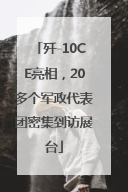 歼-10CE亮相，20多个军政代表团密集到访展台