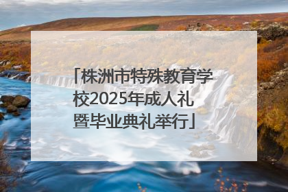 株洲市特殊教育学校2025年成人礼暨毕业典礼举行