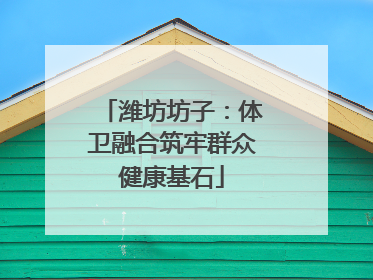 潍坊坊子：体卫融合筑牢群众健康基石