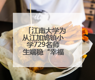 江南大学为从江加鸠镇小学729名师生端稳“幸福餐盘”