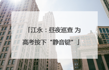 江永：昼夜巡查 为高考按下“静音键”