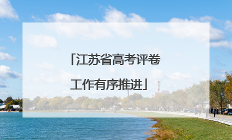 江苏省高考评卷工作有序推进