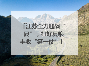 江苏全力迎战“三夏”，打好夏粮丰收“第一仗”