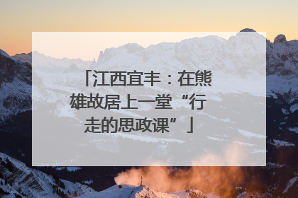 江西宜丰：在熊雄故居上一堂“行走的思政课”