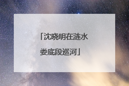 沈晓明在涟水娄底段巡河