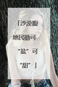 沙漠腹地民勤可“盐”可“甜”