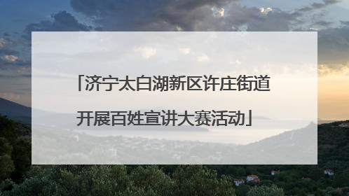 济宁太白湖新区许庄街道开展百姓宣讲大赛活动