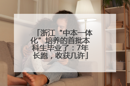 浙江“中本一体化”培养的首批本科生毕业了：7年长跑，收获几许