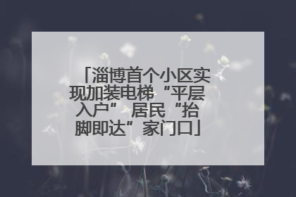 淄博首个小区实现加装电梯“平层入户” 居民“抬脚即达”家门口