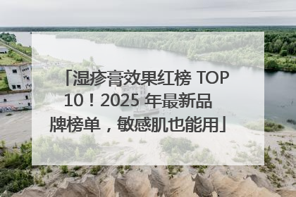 湿疹膏效果红榜 TOP10！2025 年最新品牌榜单，敏感肌也能用