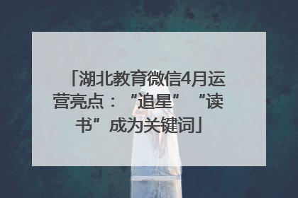 湖北教育微信4月运营亮点：“追星”“读书”成为关键词