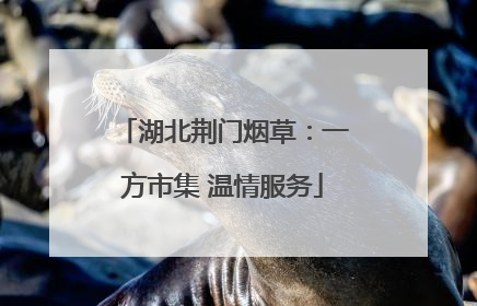 湖北荆门烟草：一方市集 温情服务