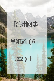 滨州网事早知道（6.22）