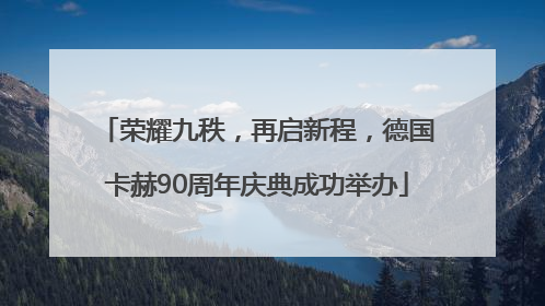 荣耀九秩，再启新程，德国卡赫90周年庆典成功举办