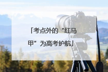 考点外的“红马甲”为高考护航