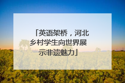 英语架桥，河北乡村学生向世界展示非遗魅力