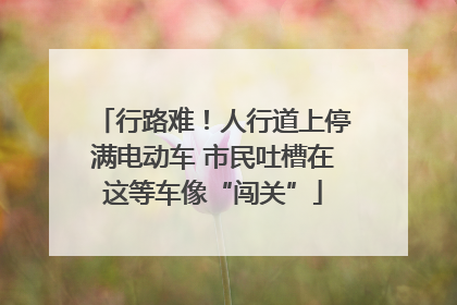 行路难！人行道上停满电动车 市民吐槽在这等车像“闯关”