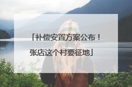 补偿安置方案公布！张店这个村要征地