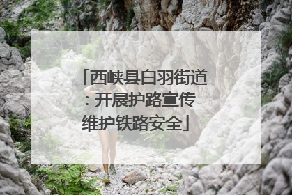西峡县白羽街道：开展护路宣传 维护铁路安全