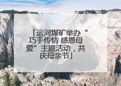 运河煤矿举办“巧手传情 感恩母爱”主题活动，共庆母亲节