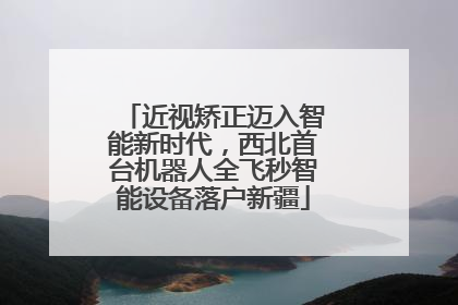 近视矫正迈入智能新时代，西北首台机器人全飞秒智能设备落户新疆