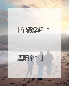 车辆撑起“遮阳伞”