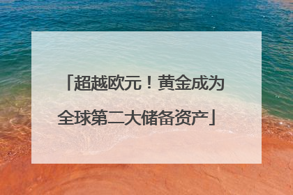 超越欧元！黄金成为全球第二大储备资产