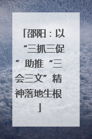 邵阳：以“三抓三促”助推“三会三文”精神落地生根