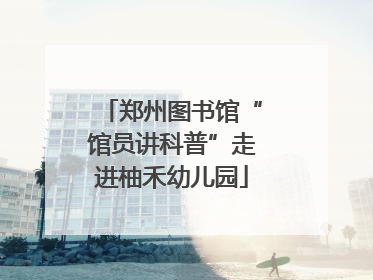 郑州图书馆“馆员讲科普”走进柚禾幼儿园