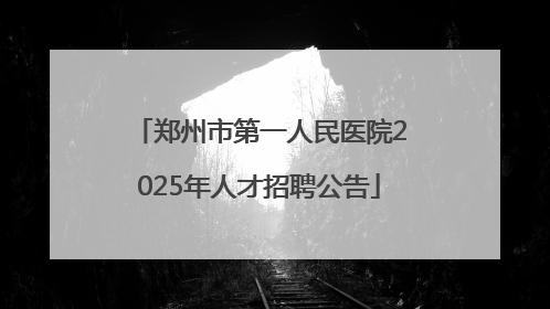 郑州市第一人民医院2025年人才招聘公告