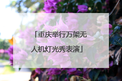 重庆举行万架无人机灯光秀表演