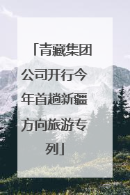 青藏集团公司开行今年首趟新疆方向旅游专列