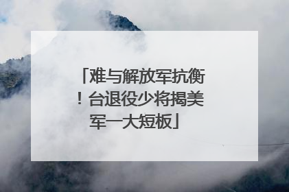 难与解放军抗衡！台退役少将揭美军一大短板