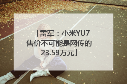雷军：小米YU7售价不可能是网传的23.59万元