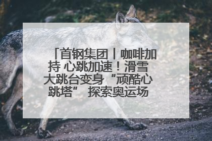 首钢集团丨咖啡加持 心跳加速！滑雪大跳台变身“顽酷心跳塔” 探索奥运场馆利用新途径