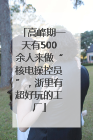 高峰期一天有500余人来做“核电操控员”，浙里有超好玩的工厂