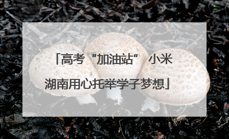 高考“加油站” 小米湖南用心托举学子梦想
